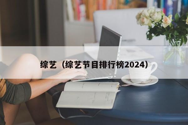 综艺（综艺节目排行榜2024）